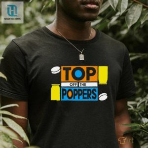 Top Off The Poppers Shirt hotcouturetrends 1 7