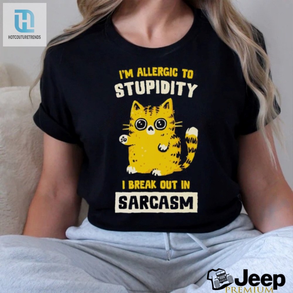 I Am Allergic To Stupidity I Break Out In Sarcasm Shirt 