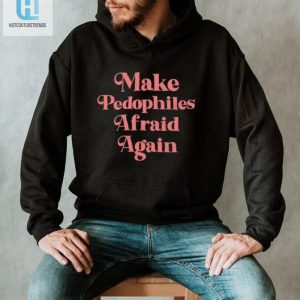 Official Make Pedophiles Afraid Again Shirt hotcouturetrends 1 2