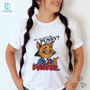 Oh You Dont Like Pussy Pawse Shirt hotcouturetrends 1 2