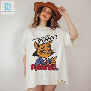 Oh You Dont Like Pussy Pawse Shirt hotcouturetrends 1 3