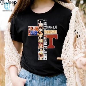 All I Need Today Is A Little Bit Of Tennessee Volunteers And A Whole Lot Of Jesus Shirt hotcouturetrends 1 1