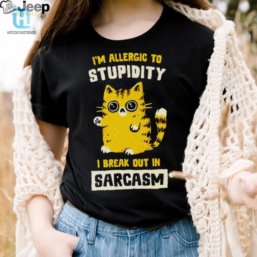 I Am Allergic To Stupidity I Break Out In Sarcasm Shirt 