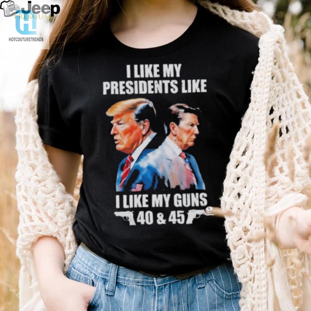 Trump I Like My Presidents Like I Like My Guns Shirt 
