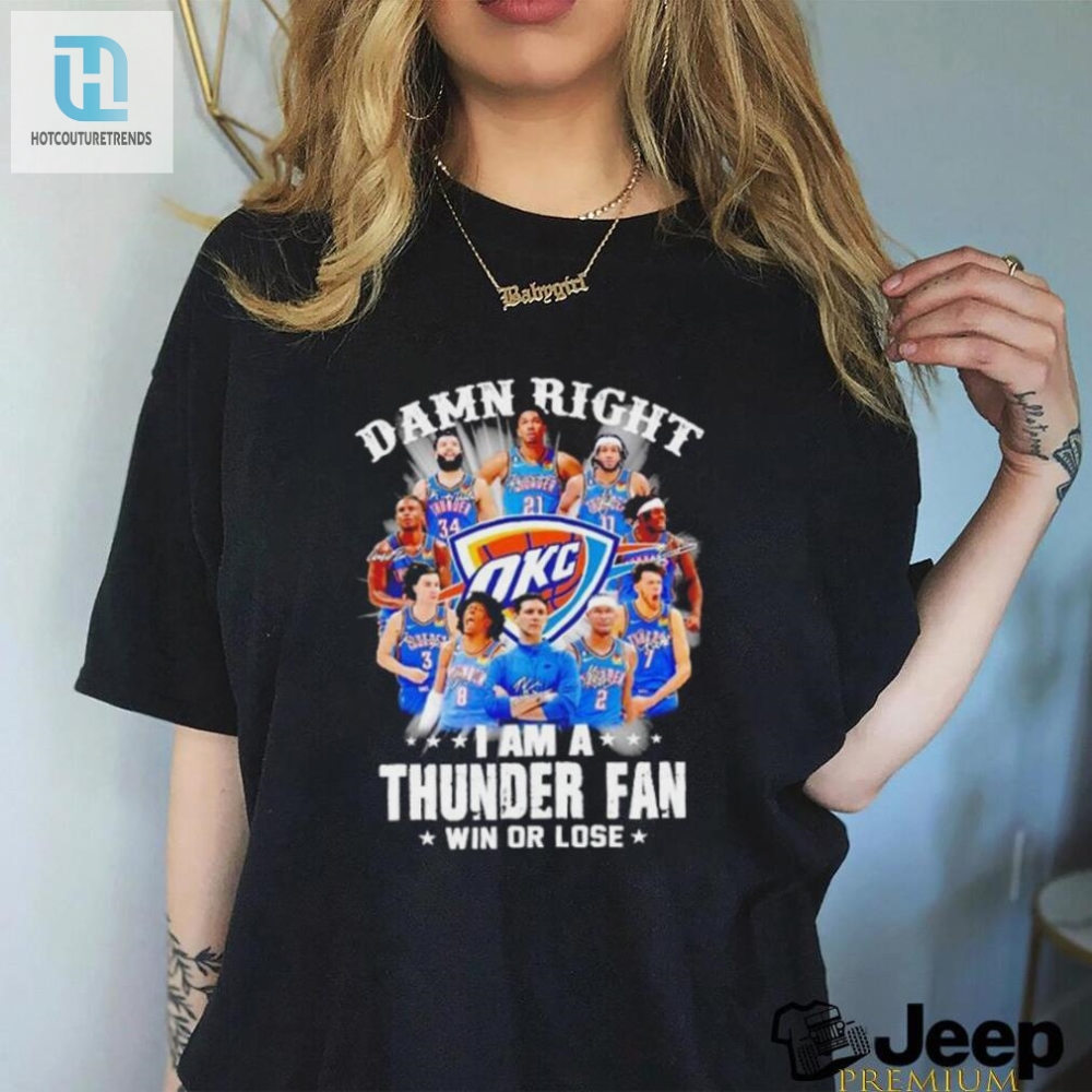 Damn Right I Am A Oklahoma City Thunder Fan Win Or Lose Shirt 