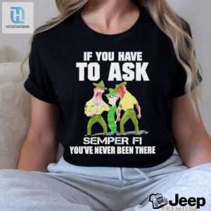 Design If You Have To Ask Semper Fi Youre Never Been There Shirt hotcouturetrends 1 2