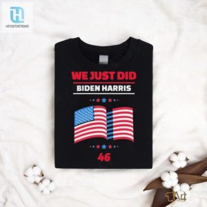 We Just Did 46 Biden Harris Shirt hotcouturetrends 1 1