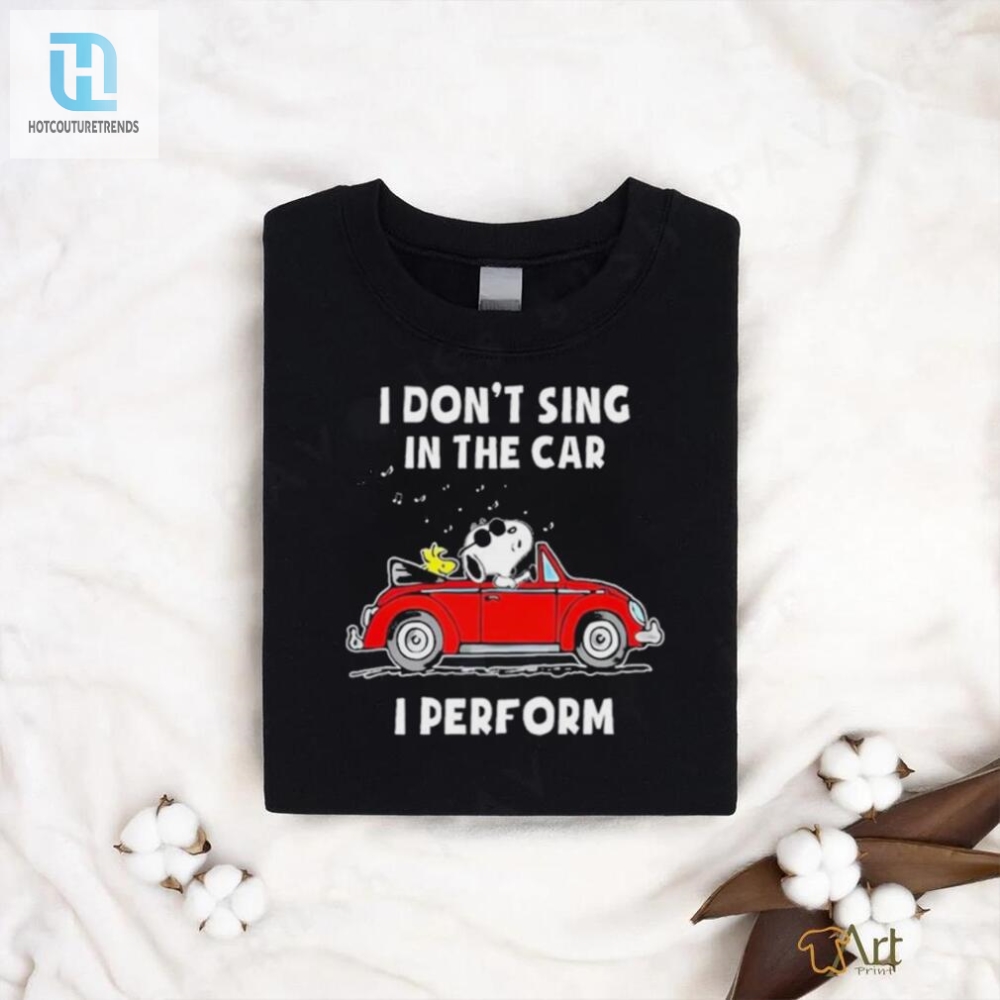 Snoopy I Dont Sing In The Car I Perform T Shirt 