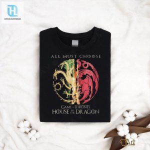 Game Of Thrones House Of The Dragon All Must Choose Shirt hotcouturetrends 1 1