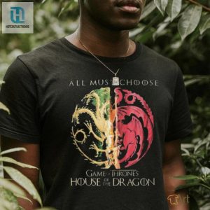 Game Of Thrones House Of The Dragon All Must Choose Shirt hotcouturetrends 1 2