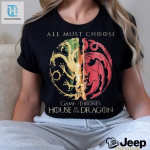 Game Of Thrones House Of The Dragon All Must Choose Shirt hotcouturetrends 1 3