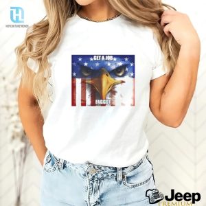 Eagle Get A Job Faggot Shirt hotcouturetrends 1 1