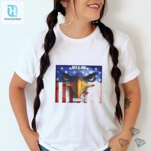 Eagle Get A Job Faggot Shirt hotcouturetrends 1 2