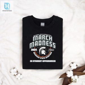 Official Michigan State Spartans 2024 26 Straight March Madness Appearances T Shirt hotcouturetrends 1 3