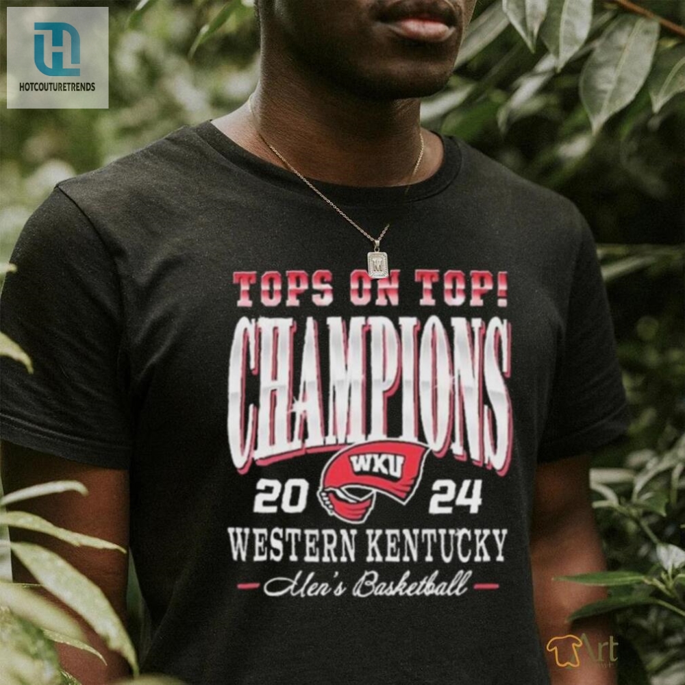 Official Wku Mens Basketball Top On Top Champions 2024 Shirt 