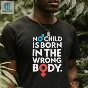 Official No Child Is Born In The Wrong Body Shirt hotcouturetrends 1 1