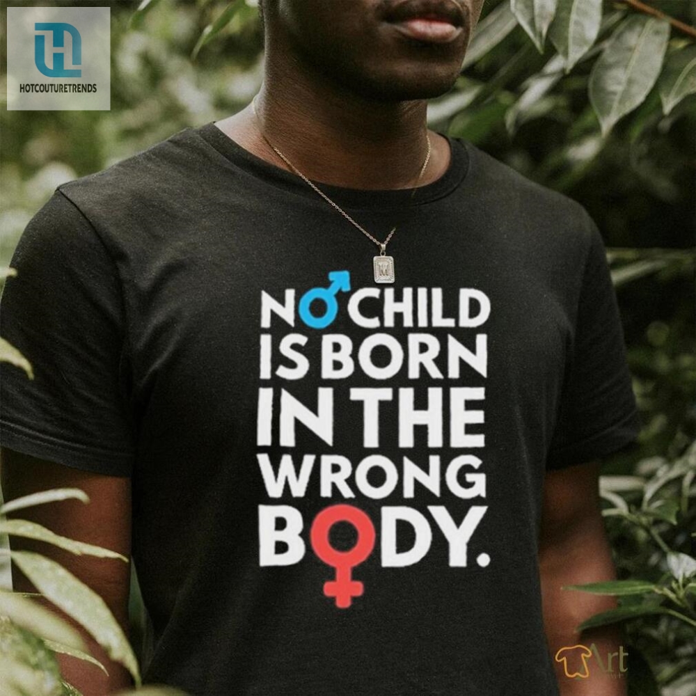 Official No Child Is Born In The Wrong Body Shirt 