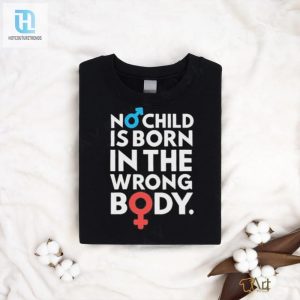 Official No Child Is Born In The Wrong Body Shirt hotcouturetrends 1 3