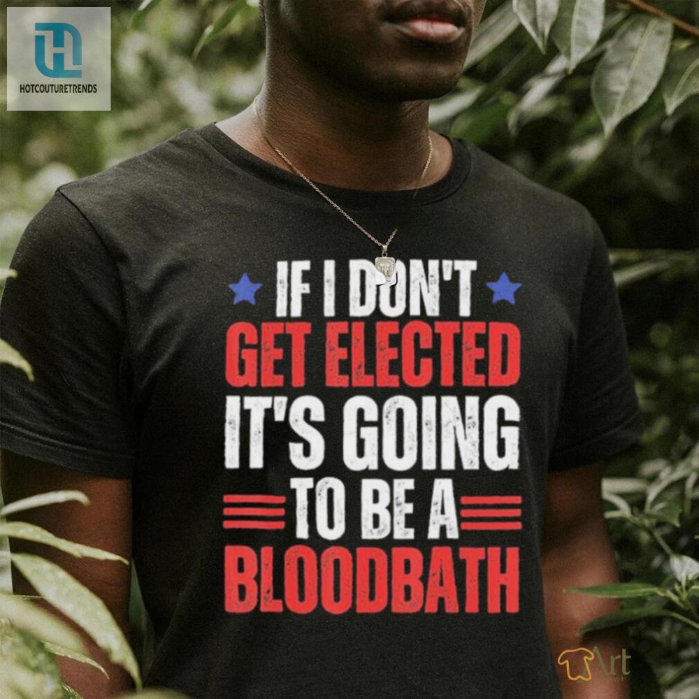 If I Dont Get Elected Its Going To Be A Bloodbath Trump T Shirt 