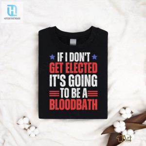 If I Dont Get Elected Its Going To Be A Bloodbath Trump T Shirt hotcouturetrends 1 3