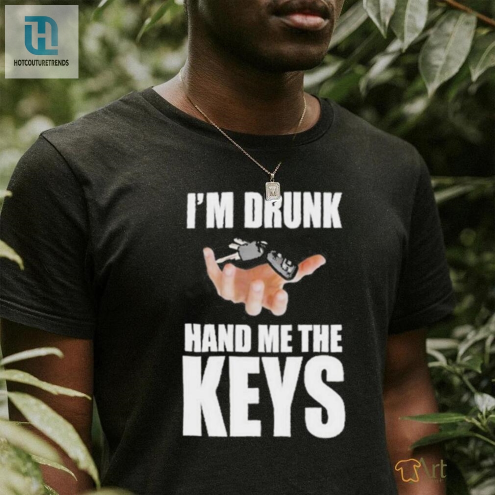 Official Im Drunk Hand Me The Keys T Shirt 