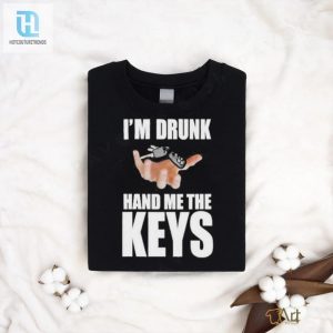 Official Im Drunk Hand Me The Keys T Shirt hotcouturetrends 1 3