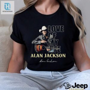 Official Love Of My Life Alan Jackson Signature Shirt hotcouturetrends 1 2