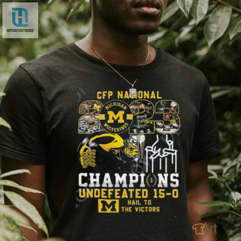 Cfp National Champs Michigan Wolverines Vs Everybody Undefeated 15 0 Hail To The Victors T Shirt 