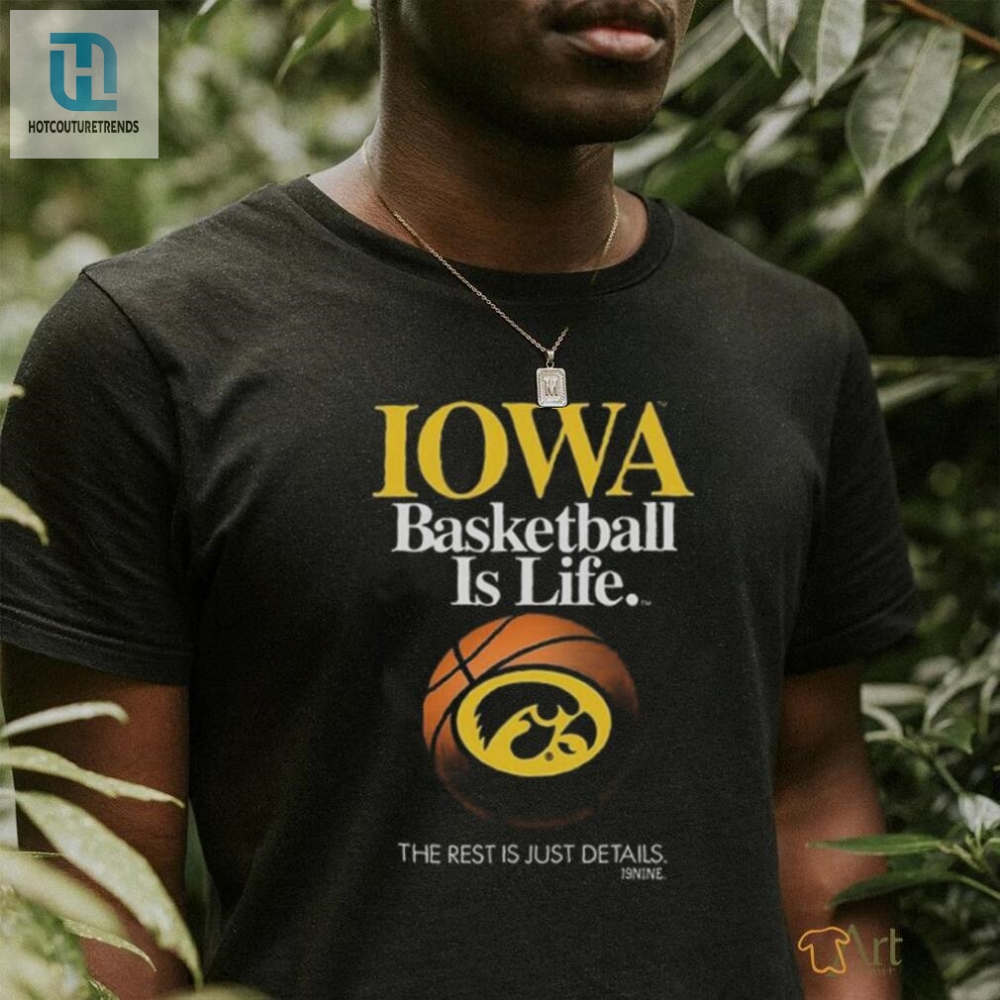 Iowa Hawkeyes Basketball Is Life The Rest Is Just Details T Shirt 