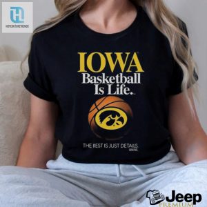 Iowa Hawkeyes Basketball Is Life The Rest Is Just Details T Shirt hotcouturetrends 1 6