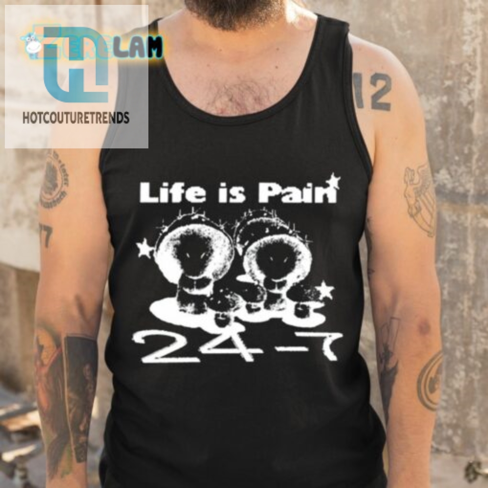 Life Is Pain 24 7 Shirt 