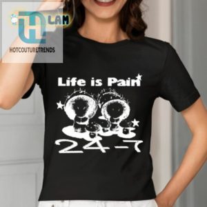 Life Is Pain 24 7 Shirt hotcouturetrends 1 2