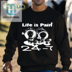 Life Is Pain 24 7 Shirt hotcouturetrends 1 3