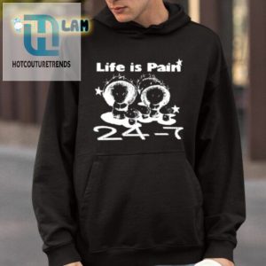 Life Is Pain 24 7 Shirt hotcouturetrends 1 4