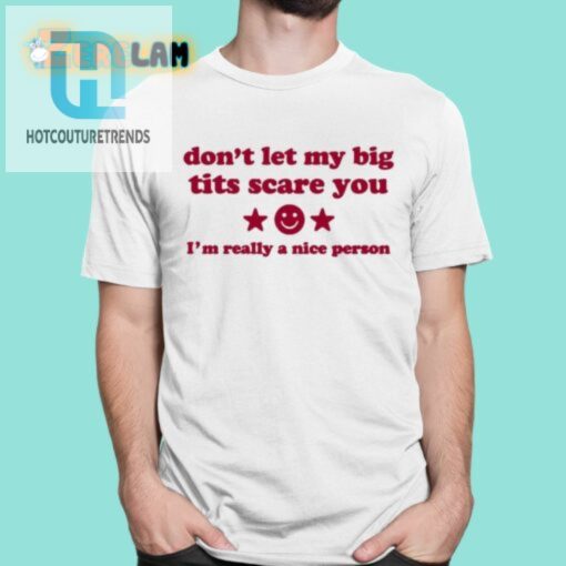 Ilivsthewrld Dont Let My Big Tits Scare You Im A Really Nice Person Shirt hotcouturetrends 1 4