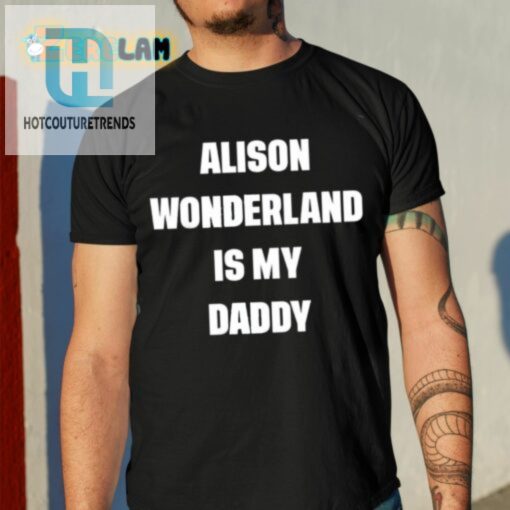 Alison Wonderland Is My Daddy Shirt hotcouturetrends 1