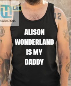 Alison Wonderland Is My Daddy Shirt hotcouturetrends 1 1