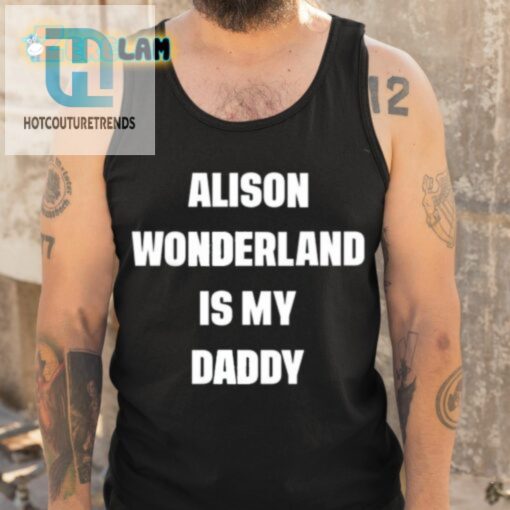 Alison Wonderland Is My Daddy Shirt hotcouturetrends 1 1