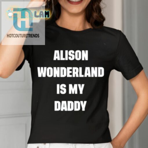 Alison Wonderland Is My Daddy Shirt hotcouturetrends 1 2