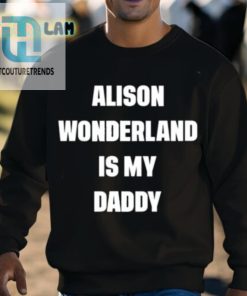 Alison Wonderland Is My Daddy Shirt hotcouturetrends 1 3