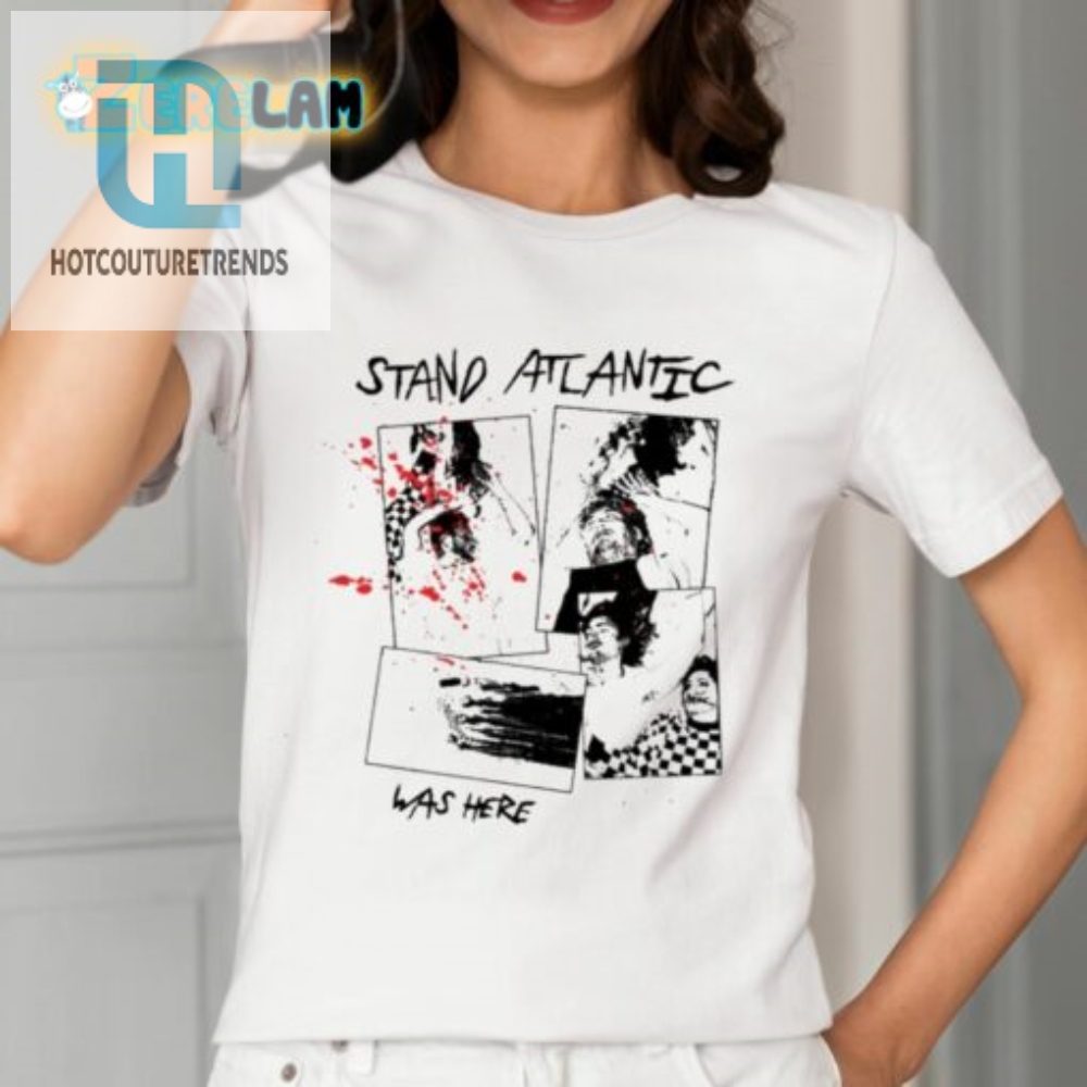 Stand Atlantic Was Here Shirt 