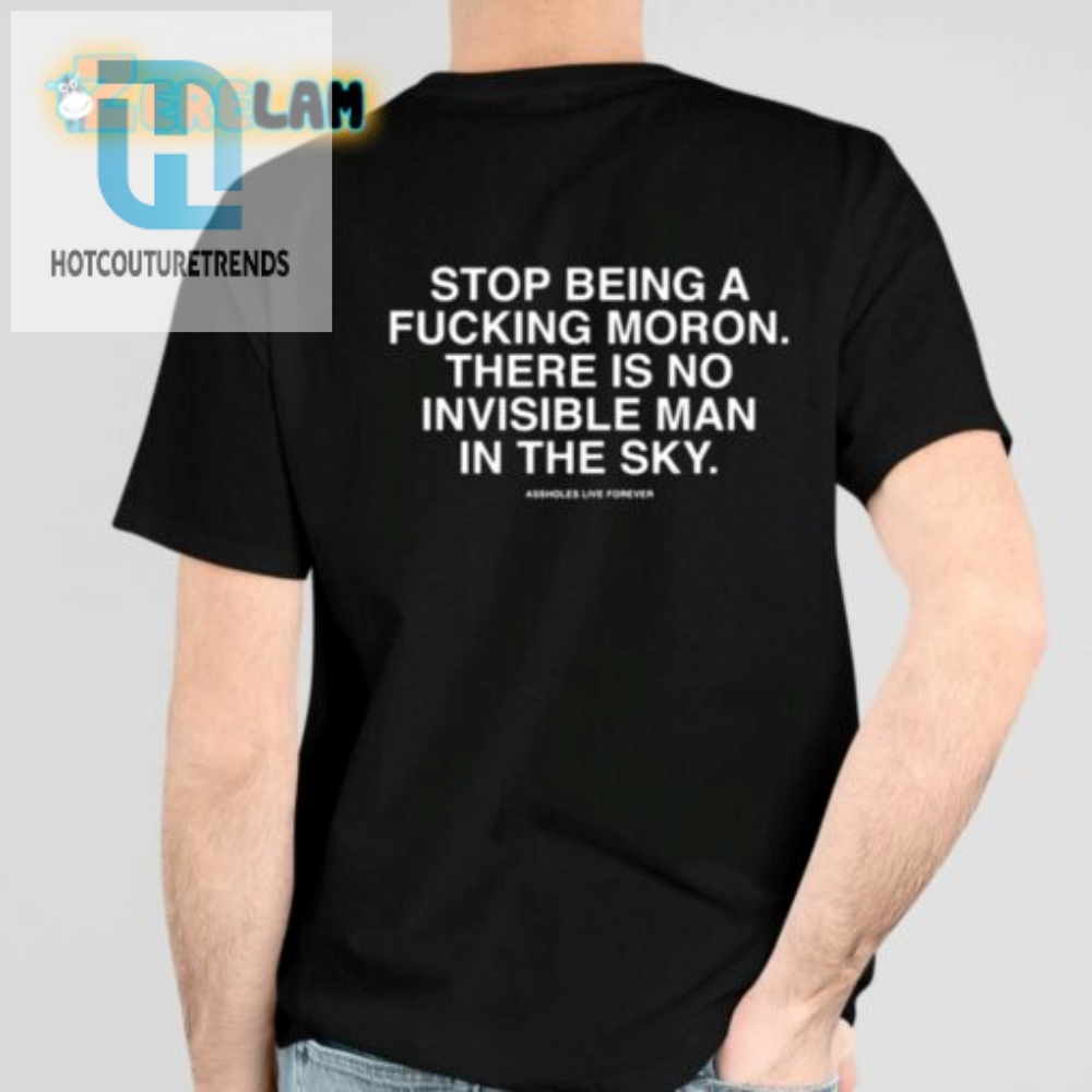Assholes Live Forever Stop Being A Fucking Moron There Is No Invisible Mana In The Sky Shirt 