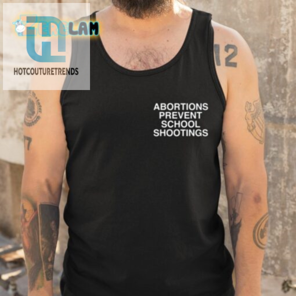 Abortions Prevent School Shootings Assholes Live Forever Shirt 