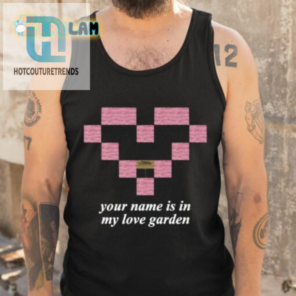 Your Name Is In My Love Garden Shirt 