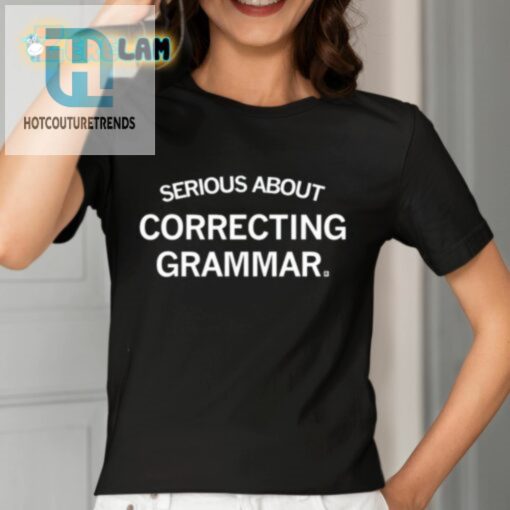 Serious About Correcting Grammar Shirt hotcouturetrends 1 2