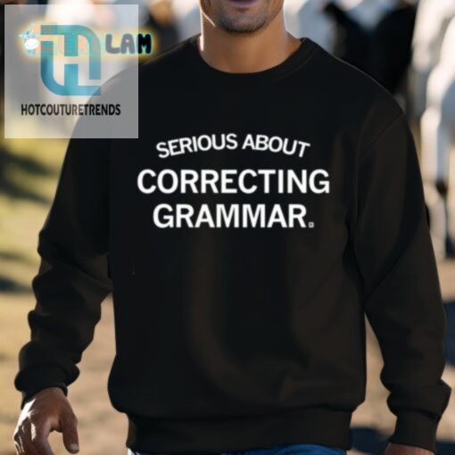 Serious About Correcting Grammar Shirt hotcouturetrends 1 3
