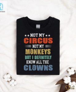 Circus Not My Monkeys But I Definitely Know All The Clowns Shirt hotcouturetrends 1 5