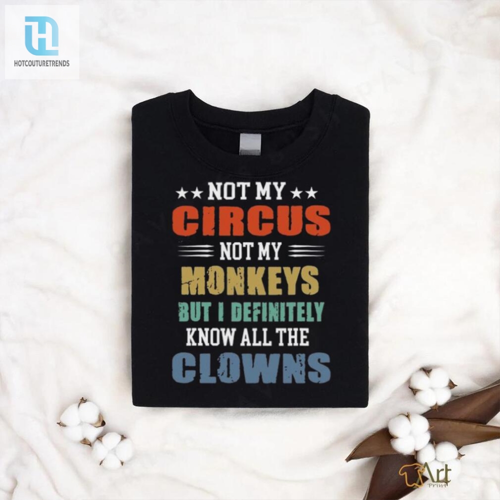 Circus Not My Monkeys But I Definitely Know All The Clowns Shirt 
