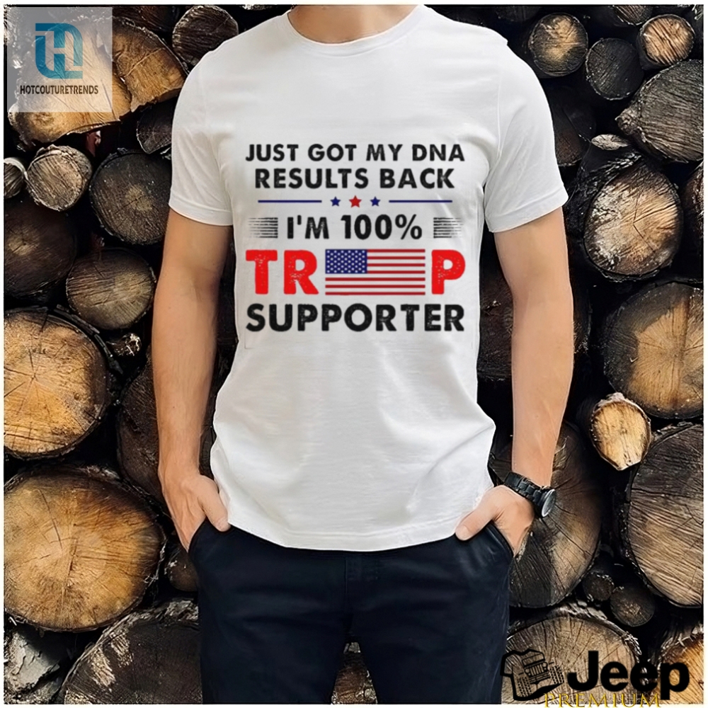 Official Just Got My Dna Results Back Im 100 Trump Supporter Shirt hotcouturetrends 1