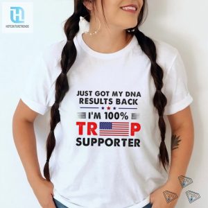 Official Just Got My Dna Results Back Im 100 Trump Supporter Shirt hotcouturetrends 1 2